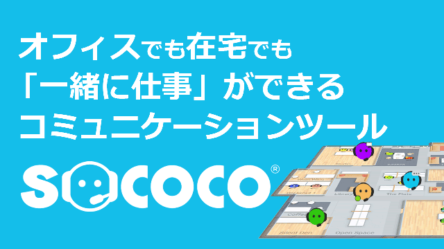 オフィスでも在宅でも「一緒に仕事」ができるコミュニケーションツール『Sococo』
