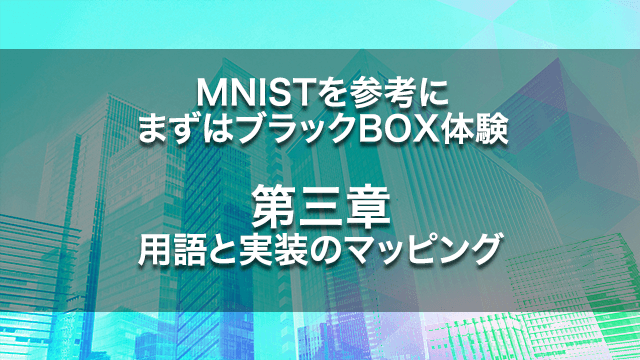 MNISTを参考に、まずはブラックBOX体験【第三章】用語と実装のマッピング