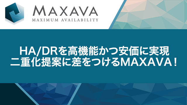 HA/DRを高機能かつ安価に実現 二重化提案に差をつけるMAXAVA!