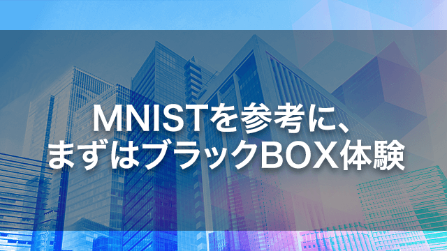 MNISTを参考に、まずはブラックBOX体験