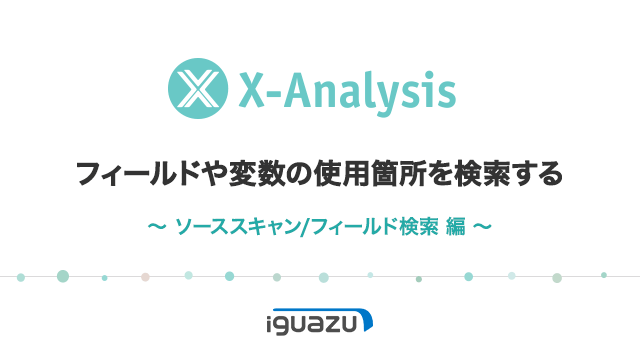 X-Analysis第3回ビデオ 変数の使用箇所を検索する（ソーススキャン、フィールド検索編）