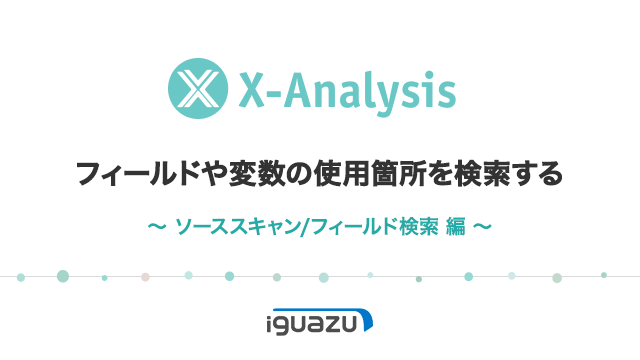 X-Analysis第3回ビデオ 変数の使用箇所を検索する(ソーススキャン、フィールド検索編)