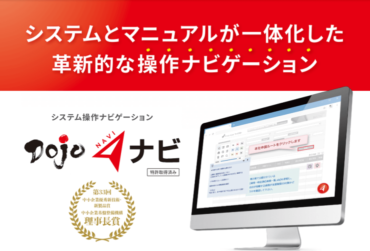 システムとマニュアルが一体化した革新的な操作ナビゲーション「Dojoナビ」 システムとマニュアルが一体化した革新的な操作ナビゲーション「Dojoナビ」