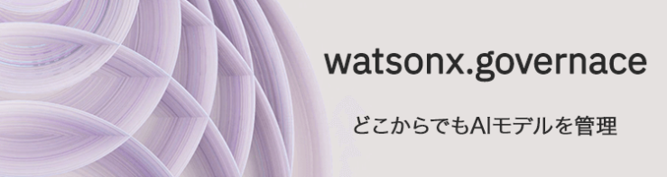 watsonx.governace|どこからでもAIモデルを管理 watsonx.governace|どこからでもAIモデルを管理