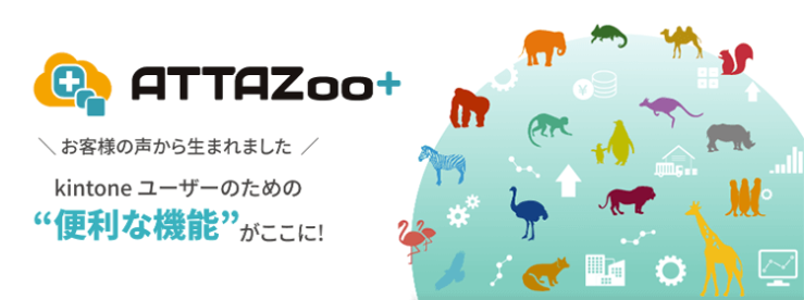 ATTAZoo+<お客様の声から生まれました>kintoneユーザーのための便利な機能がここに! ATTAZoo+<お客様の声から生まれました>kintoneユーザーのための便利な機能がここに!