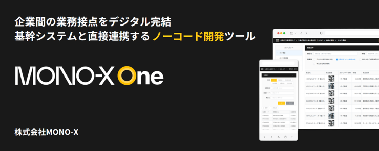 企業間の業務接点をデジタル完結|基幹システムと直接連携するノーコード開発ツール『MONO-X One』 企業間の業務接点をデジタル完結|基幹システムと直接連携するノーコード開発ツール『MONO-X One』